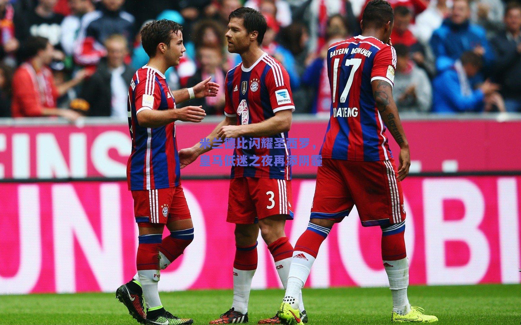 米兰德比闪耀圣西罗，皇马低迷之夜再添阴霾