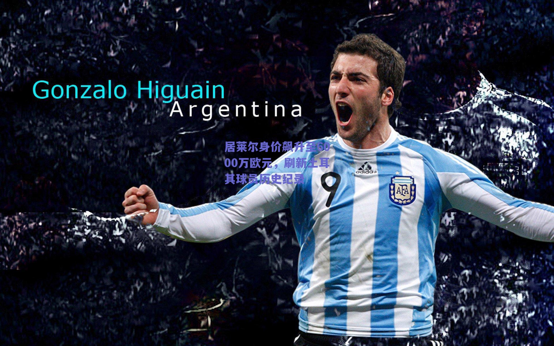 居莱尔身价飙升至6000万欧元，刷新土耳其球员历史纪录